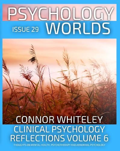 Issue 29: Clinical Psychology Reflections Volume 6 Thoughts On Mental Health, Psychotherapy and Abnormal Psychology