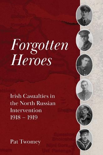 Forgotten Heroes: Irish Casualties in the North Russian Intervention  1918 - 1919