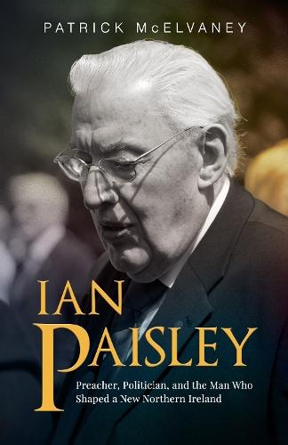 Ian Paisley: Preacher, Politician, and the Man Who Shaped a New Northern Ireland