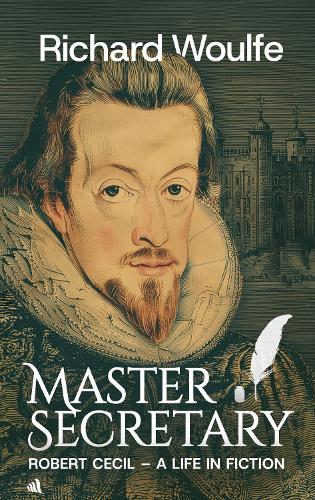 Master Secretary: Robert Cecil - A Life in Fiction