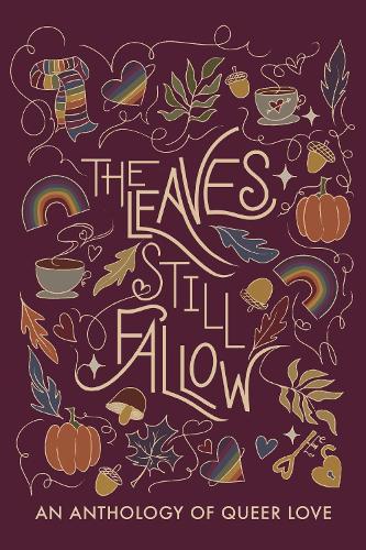 The Leaves Still Fallow: An Anthology of Queer Love
