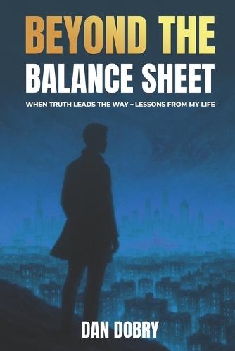 Beyond The Balance Sheet: When Truth Leads The Way Lessons From My Life