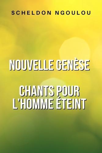 Nouvelle Genèse: Chants pour l'homme éteint