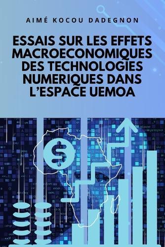 Essais Sur Les Effets Macroeconomiques Des Technologies Numeriques Dans l'Espace Uemoa