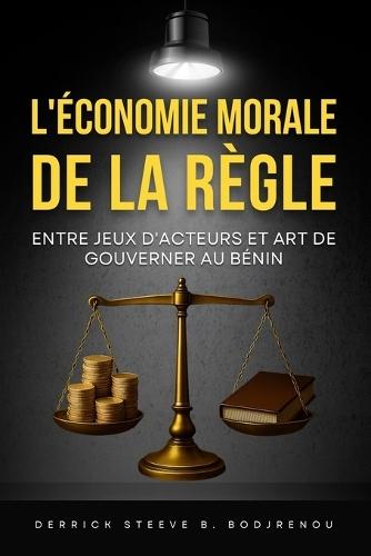 L'Économie Morale de la Règle: Entre Jeux d'Acteurs et Art de Gouverner au Bénin