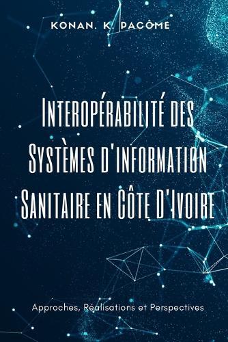 Interopérabilité des Systèmes d'information Sanitaire en Côte D'Ivoire: Approches, Réalisations et Perspectives