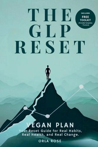 The GLP Reset: Vegan Plan: Nutrition, Mindset & Wellness Companion for Sustainable GLP-1 Weight Loss