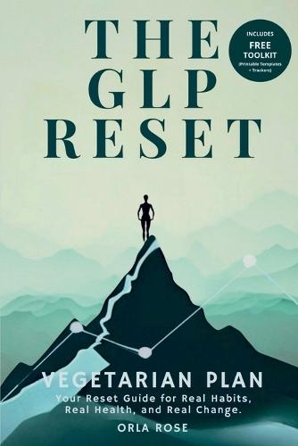 The GLP Reset: Vegetarian Plan: Nutrition, Mindset & Wellness Companion for Sustainable GLP-1 Weight Loss