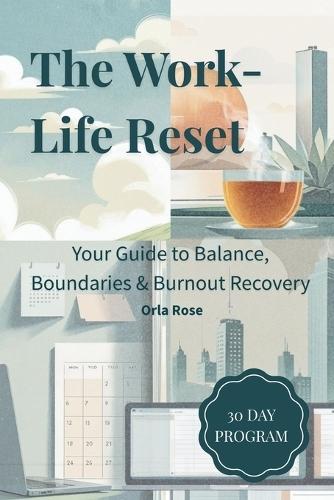 The Work-Life Reset: A 30-Day Plan to Reclaim Balance, Energy & Peace of Mind