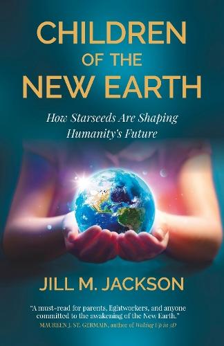 Children of the New Earth: How Starseeds Are Shaping Humanity s Future