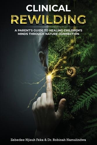 Clinical Rewilding: A parent's guide to healing children's minds through nature connection.