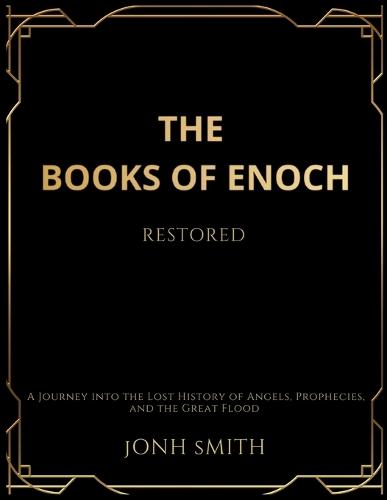 The Books of Enoch Restored: A Journey into the Lost History of Angels, Prophecies, and the Great Flood