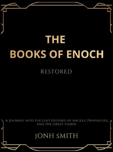 The Books of Enoch Restored: A Journey into the Lost History of Angels, Prophecies, and the Great Flood