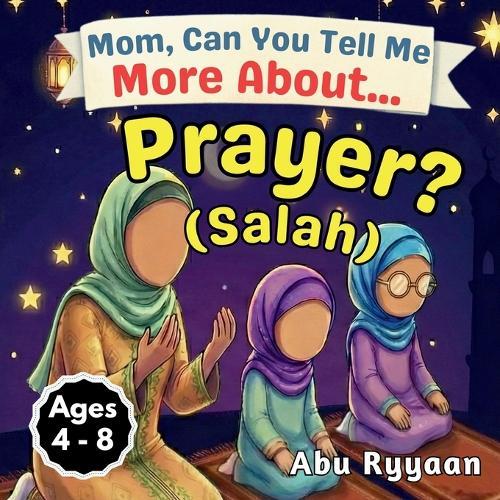 Mom, Can You Tell Me More About... Prayer? (Salah): A Children's Picture Book about Islamic Prayer (Salah), Quiet Hearts, and Talking to Allah Every Day (5 Pillars of Islam Story Books for Children)