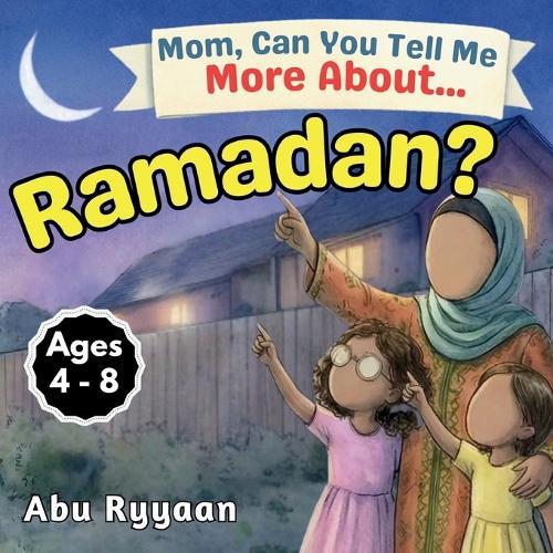 Mom, Can You Tell Me More About... Ramadan?: A Children's Picture Book about Fasting, Taqwa, and Moonlit Hearts in the Month of the Quran (5 Pillars of Islam Story Books for Children)