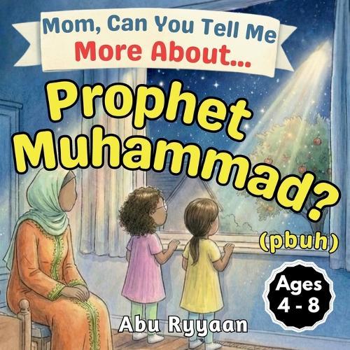 Mom, Can You Tell Me More About... Prophet Muhammad? (pbuh): A Children's Picture Book about Sunnah, Mercy to the Whole World, and the Kindest Man (5 Pillars of Islam Story Books for Children)