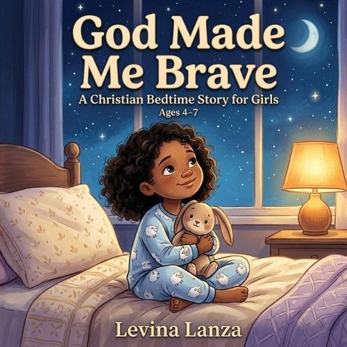 God Made Me Brave: A Christian Bedtime Story for Girls Ages 4-7