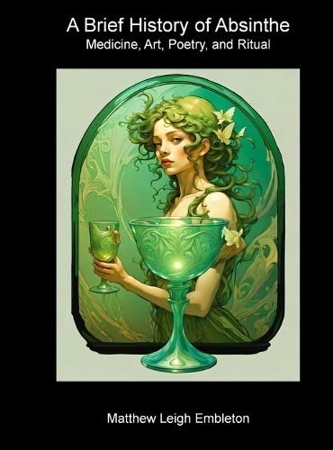 A Brief History of Absinthe: Medicine, Art, Poetry, and Ritual