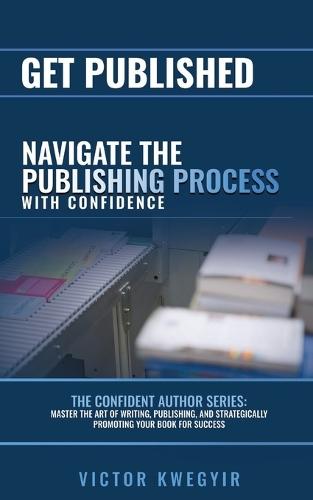 Get Published: Navigate the Publishing Process with Confidence