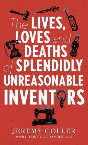 The Lives, Loves and Deaths of Splendidly Unreasonable Inventors