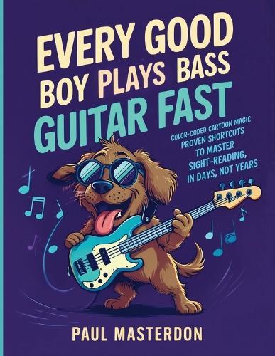 Every Good Boy Plays Bass Guitar Fast - Color-Coded Cartoon Magic: Proven Shortcuts to Master Sight-Reading in Days, Not Years