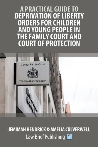 A Practical Guide to Deprivation of Liberty Orders for Children and Young People in the Family Court and Court of Protection