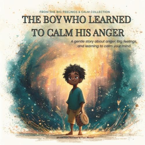 The Boy Who Learned To Calm His Anger: A Gentle Bedtime Story About Anger Management, Big Feelings, and Self-Regulation Skills for a Growth Mindset (A Toolkit for Parents and Teachers)