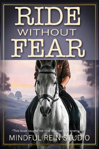 Ride Without Fear: Confidence and Mindset Training for Anxious Equestrians