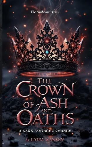 The Crown of Ash and Oaths: A Dark Romantasy of Magical Trials, Enemies to Lovers, and Shadow Magic