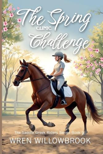 The Spring Clinic Challenge (Young Equestrian Fiction): A Middle Grade Horse Story About Dressage, Jumping, Partnership, Confidence, and Emotional Growth