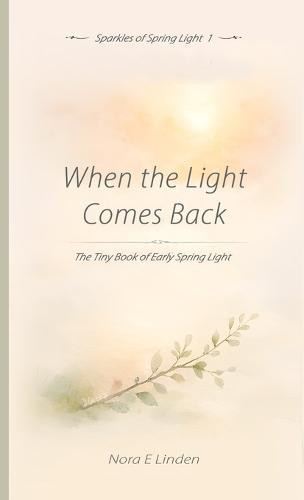 When the Light Comes Back: The Tiny Book of Early Spring Light