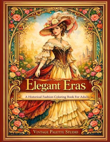 Elegant Eras: A Historical Fashion Coloring Book for Adults Vintage Dresses from Regency, Victorian, Edwardian & Art Deco Fashion Grayscale and Line Art Coloring Pages for Relaxation