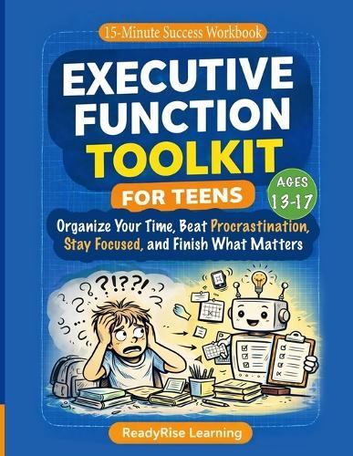 Executive Function Toolkit for Teens: Organize Your Time, Beat Procrastination, Stay Focused, and Finish What Matters