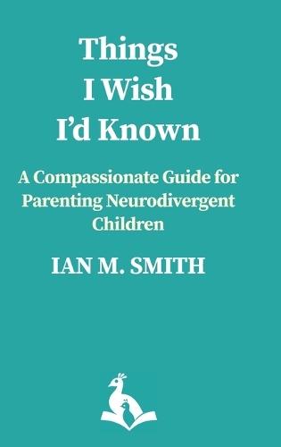 Things I Wish I'd Known: A Compassionate Guide to Parenting Neurodivergent Children