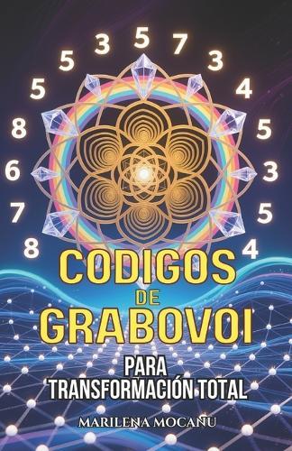 Códigos de Grabovoi para Transformación Total: 445+ Códigos Numéricos Sagrados para Transformar Salud, Relaciones, Abundancia y Propósito
