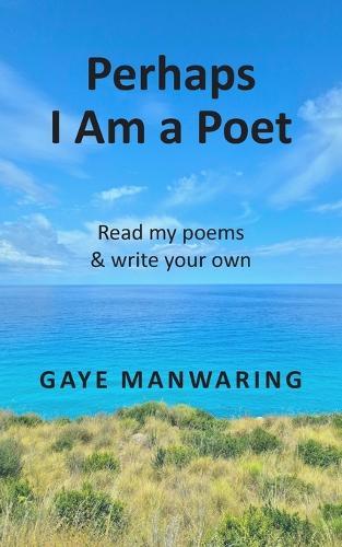 Perhaps I Am a Poet: Read my poems and write your own