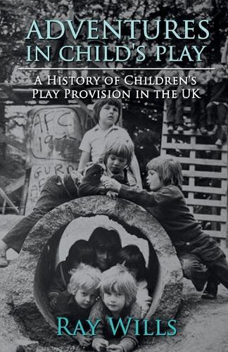 Adventures in Child's Play: A History of Children's Play Provision in the UK