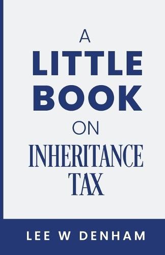 A Little Book on Inheritance Tax: (or How to Die Happily Ever After)