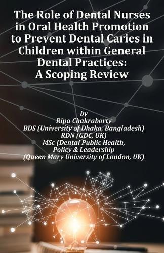 The Role of Dental Nurses in Oral Health Promotion to Prevent Dental Caries in Children within General Dental Practices: 'A Global Evidence-Based Exploration of Dental Nurses' Roles in Preventing Childhood Dental Caries'