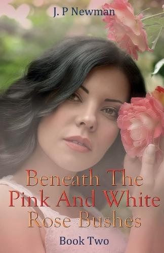 Beneath The Pink And White Rose Bushes: Book Two