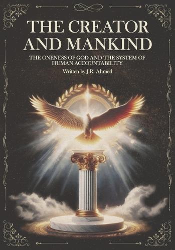 The Creator and Mankind: A Rational Inquiry into the Oneness of God and the System of Human Accountability