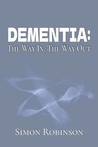 Dementia: The Way In. The Way Out.