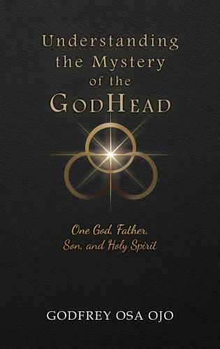 Understanding the Mystery of the GodHead: One God, Father, Son, and Holy Spirit
