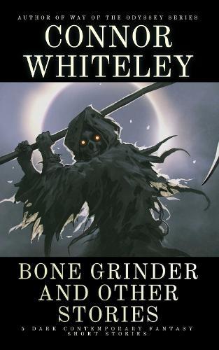 Bone Grinder and Other Stories: 5 Dark Contemporary Fantasy Short Stories