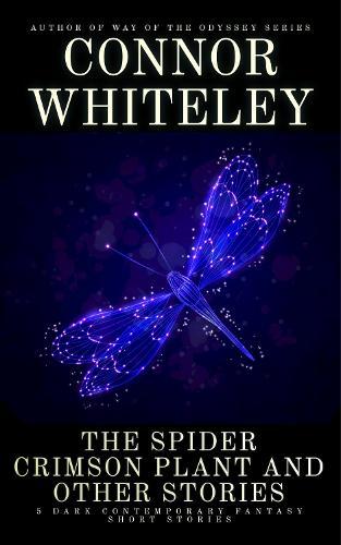 The Spider Crimson Plant and Other Stories: 5 Dark Contemporary Fantasy Short Stories
