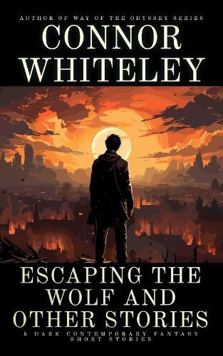 Escaping The Wolf and Other Stories: 5 Dark Contemporary Fantasy Short Stories