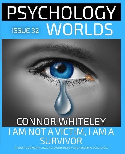 Psychology Worlds Issue 32: I Am Not a Victim, I Am a Survivor: A Personal, Clinical Psychology and Social Psychology Guide to Sexual Violence and Rape