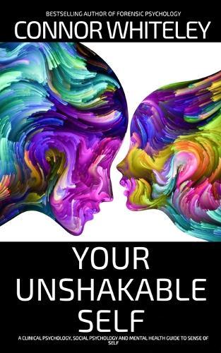 Your Unshakable Self: A Clinical Psychology, Social Psychology and Mental Health Guide to Sense of Self