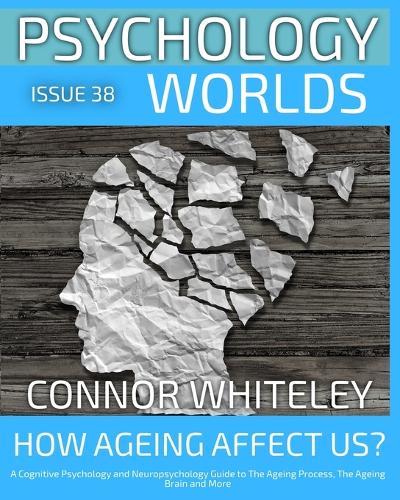 Issue 38: How Does Ageing Affect Us? A Cognitive Psychology and Neuropsychology Guide to The Ageing Process, The Ageing Brain and More