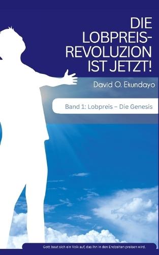 DIE LOBPREISREVOLUZION IST JETZT! Band 1: Lob: Die Genesis
